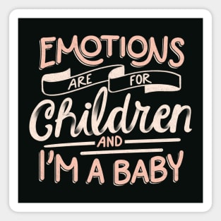 Emotions Are For Children And I'm a Baby by Tobe Fonseca Magnet